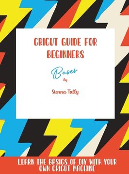 portada Cricut Guide For Beginners: Bases! Learn The Basics of DIY With Your Own Cricut Machine (en Inglés)