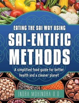 portada Eating the Sai Way Using Sai-Entific Methods: A Simplified Food Guide for Better Health and a Cleaner Planet (en Inglés)