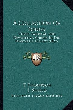 portada a collection of songs: comic, satirical, and descriptive, chiefly in the newcastle dialect (1827) (in English)