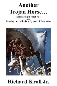 portada Another Trojan Horse: Embracing the Hebraic and Leaving the Hellenistic System of Education (in English)