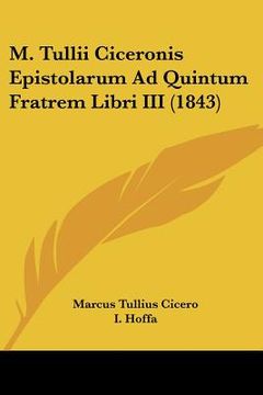 portada m. tullii ciceronis epistolarum ad quintum fratrem libri iii (1843) (en Inglés)