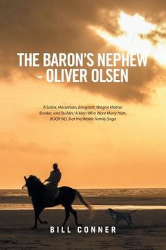 portada The Baron's Nephew-Oliver Olsen: A Sailor, Horseman, Emigrant, Wagon Master, Banker, and Builder; A Man Who Wore Many Hats. Book No. 9 of the Wolde Fa (en Inglés)