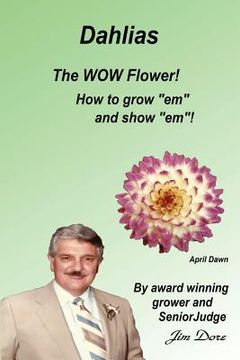 portada dahlias the "wow" flower! how to grow "em" and show "em"! (en Inglés)
