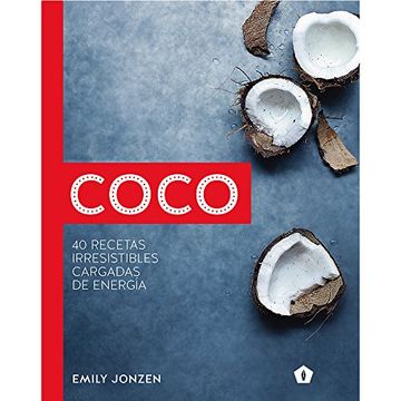 portada Coco: 40 Recetas Irresistibles Cargadas de Energía (in Spanish)
