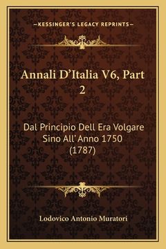 portada Annali D'Italia V6, Part 2: Dal Principio Dell Era Volgare Sino All' Anno 1750 (1787) (en Italiano)