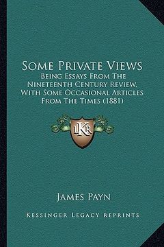 portada some private views: being essays from the nineteenth century review, with some occasional articles from the times (1881) (en Inglés)