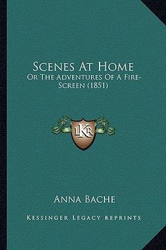 portada scenes at home: or the adventures of a fire-screen (1851) or the adventures of a fire-screen (1851) (in English)