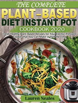 portada The Complete Plant-Based Diet Instant pot Cookbook 2020: Fresh Healthy Plant-Based Recipes for Your Electric Pressure Cooker That you can Make in Half the Time (in English)