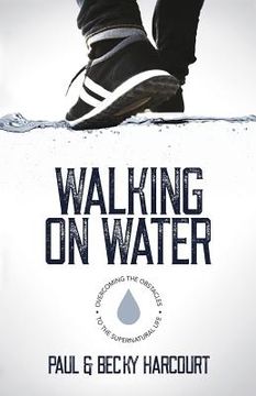 portada Walking on Water: Overcoming the obstacles to the supernatural life (en Inglés)
