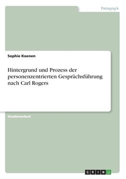 portada Hintergrund und Prozess der personenzentrierten Gesprächsführung nach Carl Rogers (in German)