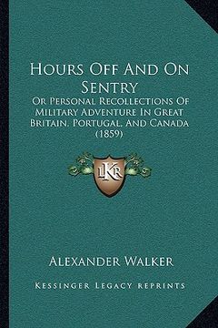 portada hours off and on sentry: or personal recollections of military adventure in great brior personal recollections of military adventure in great b (en Inglés)