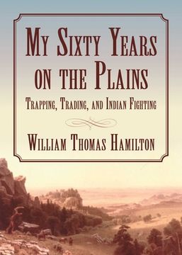 portada My Sixty Years on the Plains: Trapping, Trading, and Indian Fighting