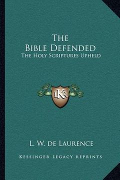 portada the bible defended: the holy scriptures upheld (in English)