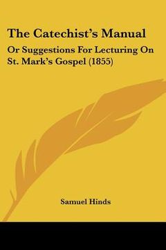 portada the catechist's manual: or suggestions for lecturing on st. mark's gospel (1855) (en Inglés)