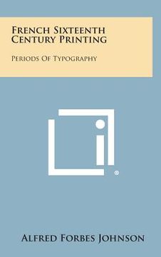 portada French Sixteenth Century Printing: Periods of Typography (en Inglés)