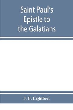 portada Saint Paul's Epistle to the Galatians: a revised text with introduction, notes and dissertations