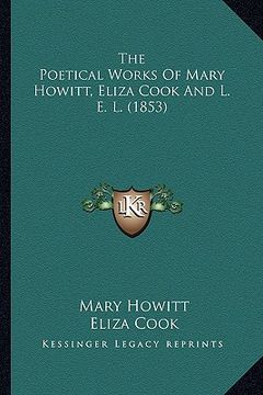 portada the poetical works of mary howitt, eliza cook and l. e. l. (the poetical works of mary howitt, eliza cook and l. e. l. (1853) 1853) (en Inglés)