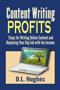 portada Content Writing Profits: Steps for Writing Online Content and Replacing Your Day Job with the Income (en Inglés)