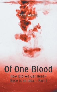portada Of One Blood: How Did We Get Here? Race Is an Idea - Part I (in English)