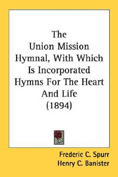 portada the union mission hymnal, with which is incorporated hymns for the heart and life (1894)