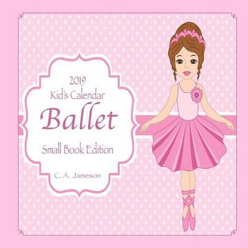 portada 2019 Kid's Calendar: Ballet Small Book Edition (en Inglés)