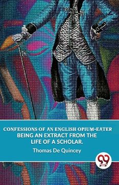 portada Confessions Of An English Opium-Eater Being An Extract From The Life Of A Scholar. (in English)