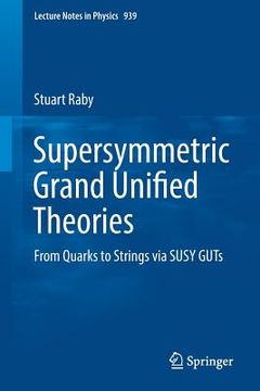 portada Supersymmetric Grand Unified Theories: From Quarks to Strings via Susy Guts: 939 (Lecture Notes in Physics) 