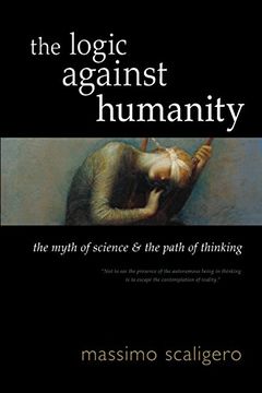 portada Logic Against Humanity: The Myth of Science and the Path of Thinking 
