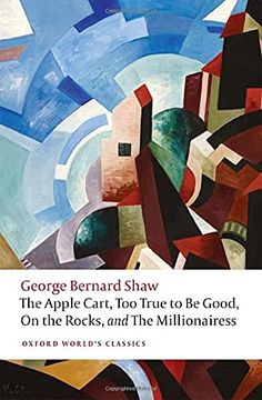 portada The Apple Cart, too True to be Good, on the Rocks, and the Millionairess (Oxford World'S Classics) (en Inglés)