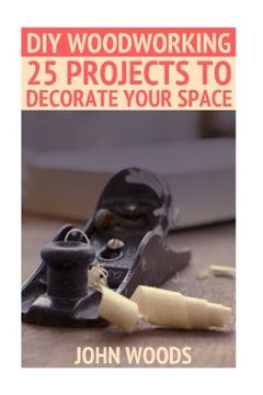portada Diy Woodworking: 25 Projects to Decorate Your Space: (Woodworking, Woodworking Plans) (Woodwork Books) (en Inglés)