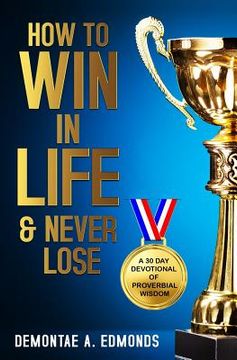 portada How to Win in Life & Never Lose: A 30 Day Devotional of Proverbial Wisdom (in English)