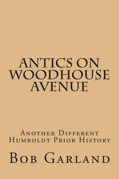 portada Antics on Woodhouse Avenue: Another Different Humboldt Prior History (en Inglés)