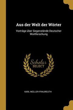 portada Aus der Welt der Wörter: Vorträge über Gegenstände Deutscher Wortforschung (in English)