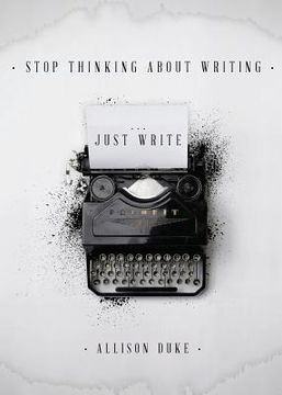 portada Stop Thinking About Writing ... Just Write