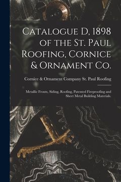 portada Catalogue D, 1898 of the St. Paul Roofing, Cornice & Ornament Co.: Metallic Fronts, Siding, Roofing, Patented Fireproofing and Sheet Metal Building Ma (en Inglés)