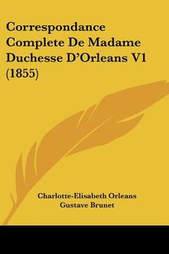 portada Correspondance Complete De Madame Duchesse D'Orleans V1 (1855) (in French)