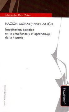 portada Nación, Moral y Narración. Imaginarios Sociales Enseñanza y Aprendizaje Historia(R)(11)