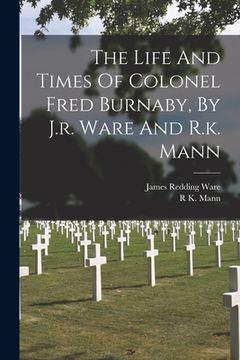 portada The Life And Times Of Colonel Fred Burnaby, By J.r. Ware And R.k. Mann (in English)