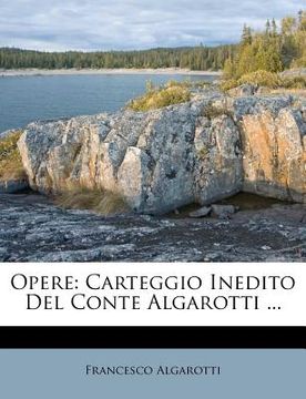 portada Opere: Carteggio Inedito Del Conte Algarotti ... (en Francés)