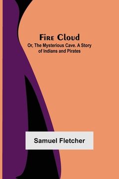 portada Fire Cloud; Or, The Mysterious Cave. A Story of Indians and Pirates
