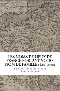 portada Les Noms de Lieux de France Portant Votre Nom de Famille: Les Tricot (en Francés)