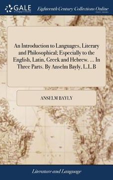 portada An Introduction to Languages, Literary and Philosophical; Especially to the English, Latin, Greek and Hebrew. ... In Three Parts. By Anselm Bayly, L.L (en Inglés)