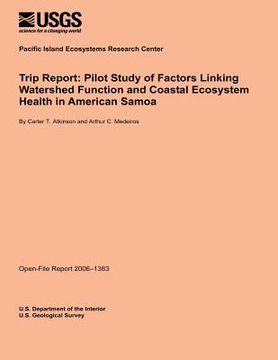 portada Trip Report: Pilot Study of Factors Linking Watershed Function and Coastal Ecosystem Health in American Samoa (en Inglés)