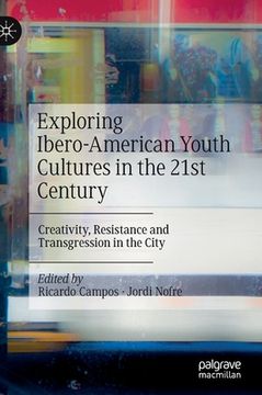 portada Exploring Ibero-American Youth Cultures in the 21st Century: Creativity, Resistance and Transgression in the City (en Inglés)