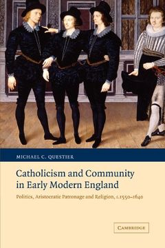 portada Catholicism and Community in Early Modern England: Politics, Aristocratic Patronage and Religion, C. 1550-1640 (Cambridge Studies in Early Modern British History) (en Inglés)