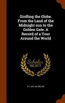 portada Girdling the Globe. From the Land of the Midnight sun to the Golden Gate. A Record of a Tour Around the World (en Inglés)