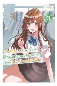 portada The Girl I Saved on the Train Turned Out to Be My Childhood Friend, Vol. 3 (Light Novel) (en Inglés)