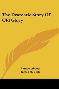 portada the dramatic story of old glory (en Inglés)