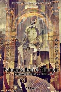 portada Palmyra's Arch of Triumph: Pathway to the Bride of the Desert (en Inglés)