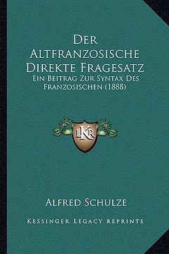 portada Der Altfranzosische Direkte Fragesatz: Ein Beitrag Zur Syntax Des Franzosischen (1888) (en Alemán)